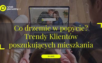 Co drzemie w popycie? Trendy Klientów poszukujących mieszkania