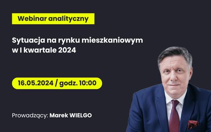 Webinar analityczny "Sytuacja na rynku mieszkaniowym w I kwartale 2024"