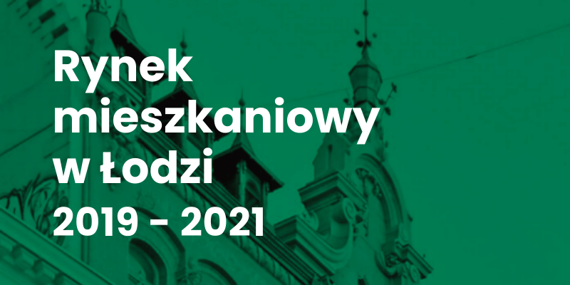 Rynek mieszkaniowy w Łodzi 2019 - 2021