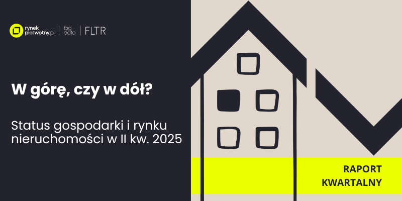 W górę, czy w dół? Status gospodarki i rynku nieruchomości w II kw. 2025