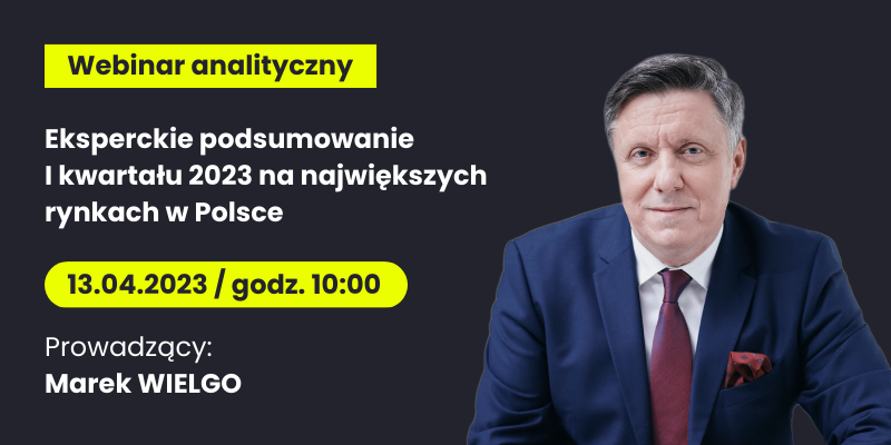 Webinar analityczny “Eksperckie podsumowanie I kwartału 2023 na największych rynkach w Polsce”