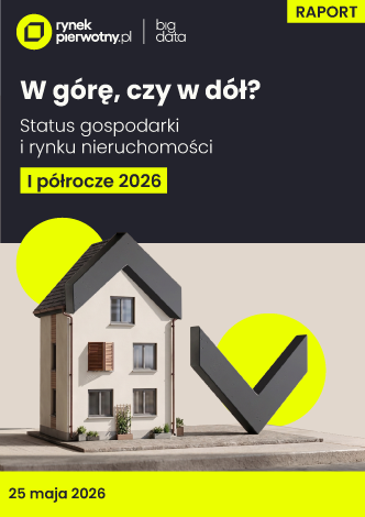 W górę, czy w dół? Status gospodarki i rynku nieruchomości w 1 poł. 2026